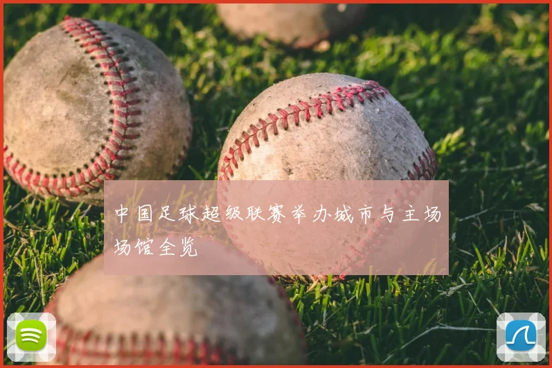 中国足球超级联赛举办城市与主场场馆全览