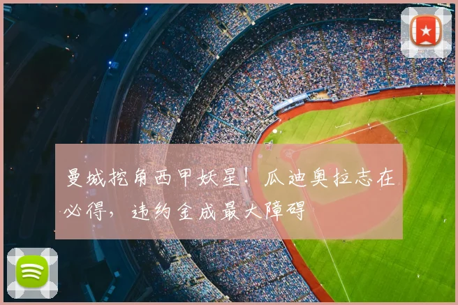 曼城挖角西甲妖星！瓜迪奥拉志在必得，违约金成最大障碍