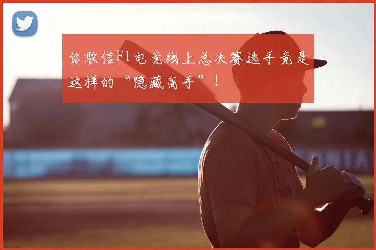 你敢信F1电竞线上总决赛选手竟是这样的“隐藏高手”！